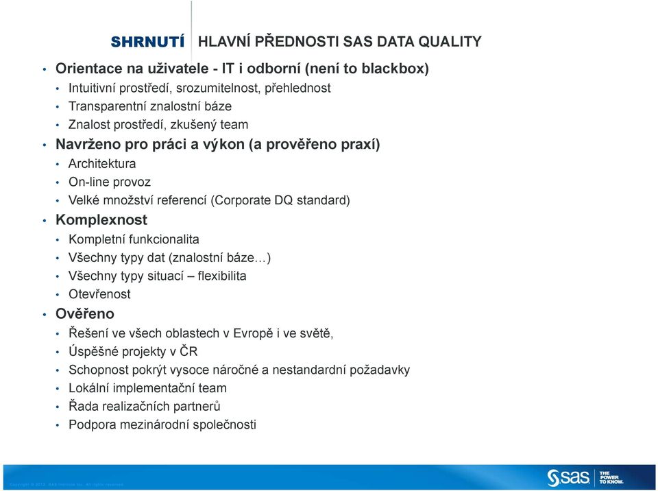 standard) Komplexnost Kompletní funkcionalita Všechny typy dat (znalostní báze ) Všechny typy situací flexibilita Otevřenost Ověřeno Řešení ve všech oblastech v