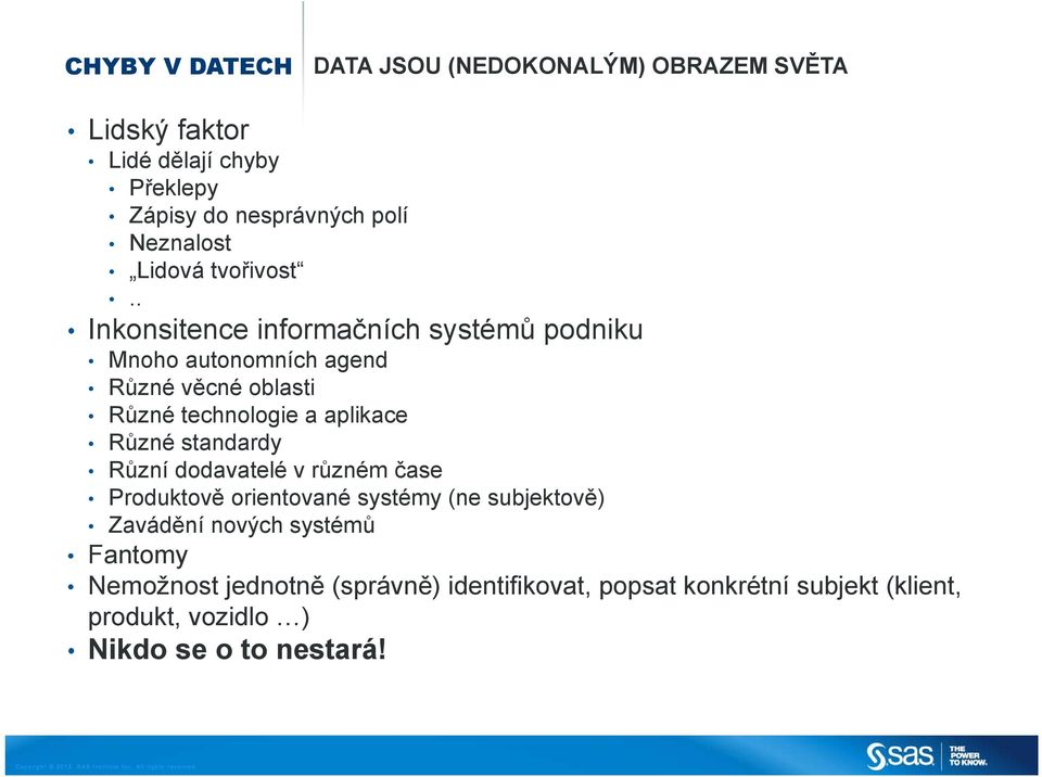 . Inkonsitence informačních systémů podniku Mnoho autonomních agend Různé věcné oblasti Různé technologie a aplikace Různé