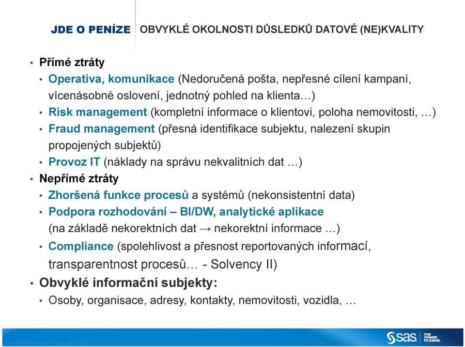 správu nekvalitních dat ) Nepřímé ztráty Zhoršená funkce procesů a systémů (nekonsistentní data) Podpora rozhodování BI/DW, analytické aplikace (na základě nekorektních dat nekorektní