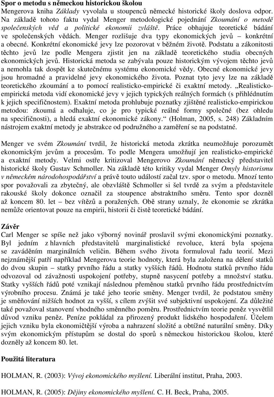 Menger rozlišuje dva typy ekonomických jevů konkrétní a obecné. Konkrétní ekonomické jevy lze pozorovat v běžném životě.