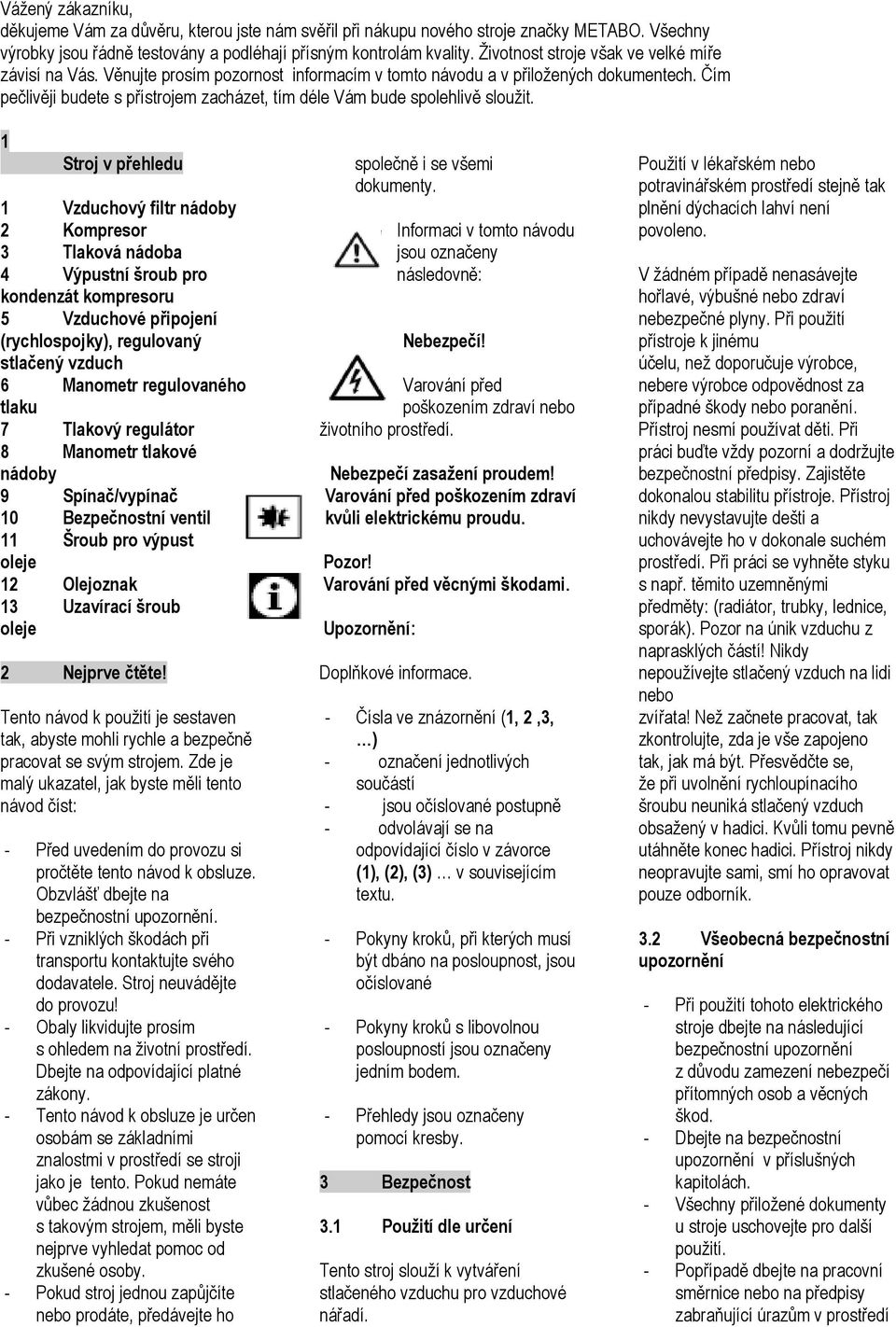 Čím pečlivěji budete s přístrojem zacházet, tím déle Vám bude spolehlivě sloužit.