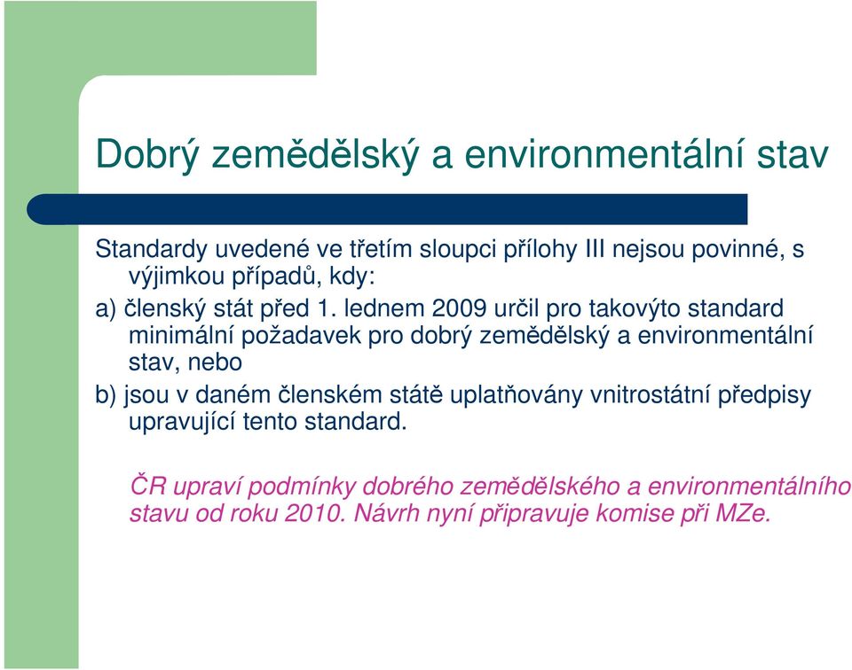 lednem 2009 určil pro takovýto standard minimální požadavek pro dobrý zemědělský a environmentální stav, nebo b) jsou