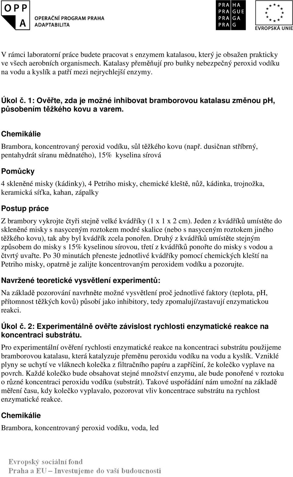 1: Ověřte, zda je možné inhibovat bramborovou katalasu změnou ph, působením těžkého kovu a varem. Chemikálie Brambora, koncentrovaný peroxid vodíku, sůl těžkého kovu (např.