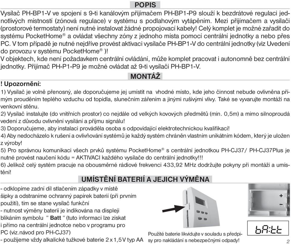 Celý komplet je možné zařadit do systému PocketHome a ovládat všechny zóny z jednoho místa pomocí centrální jednotky a nebo přes PC.