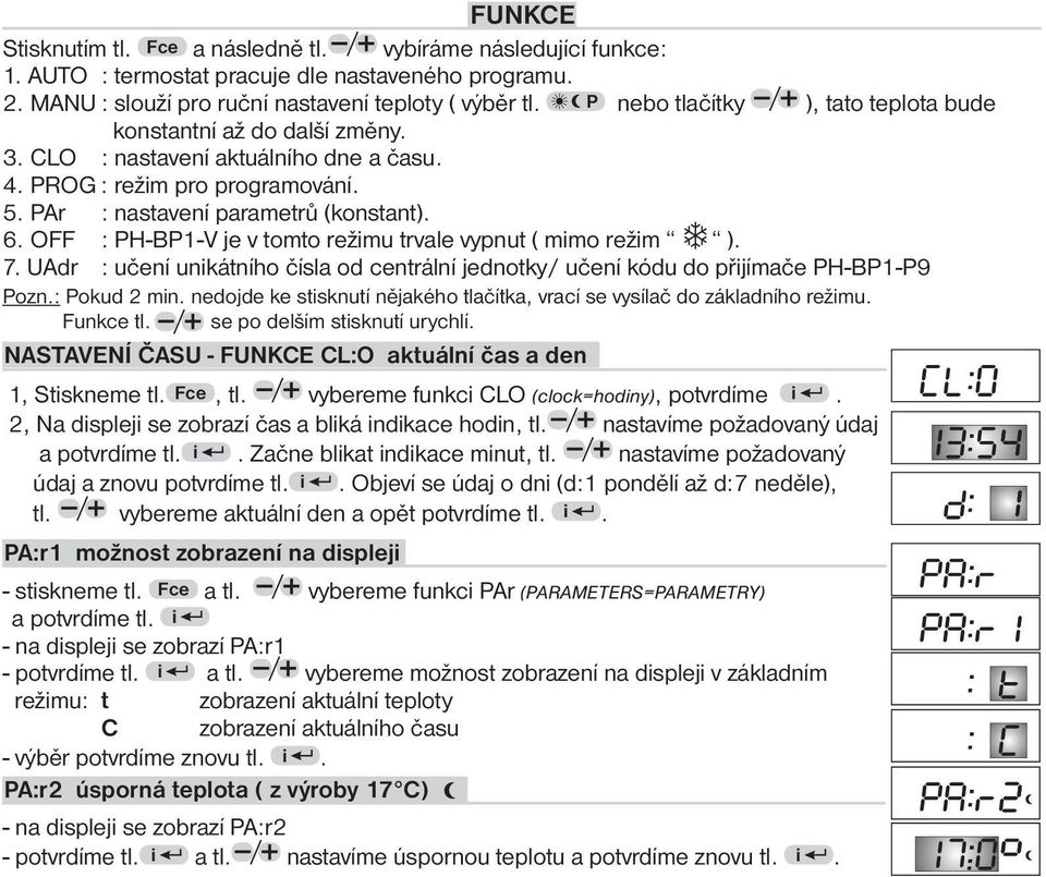 OFF : PH-BP1-V je v tomto režimu trvale vypnut ( mimo režim ). 7. UAdr : učení unikátního čísla od centrální jednotky/ učení kódu do přijímače PH-BP1-P9 Pozn.: Pokud 2 min.