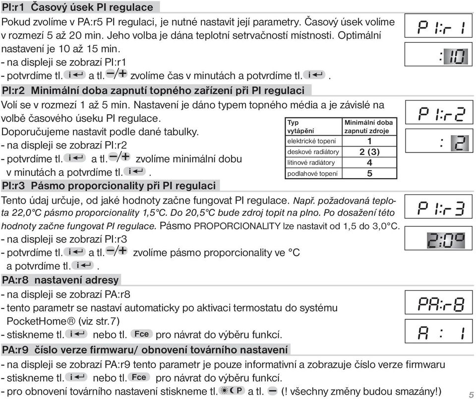 Nastavení je dáno typem topného média a je závislé na volbě časového úseku PI regulace. Doporučujeme nastavit podle dané tabulky. - na displeji se zobrazí PI:r2 - potvrdíme tl. i a tl.