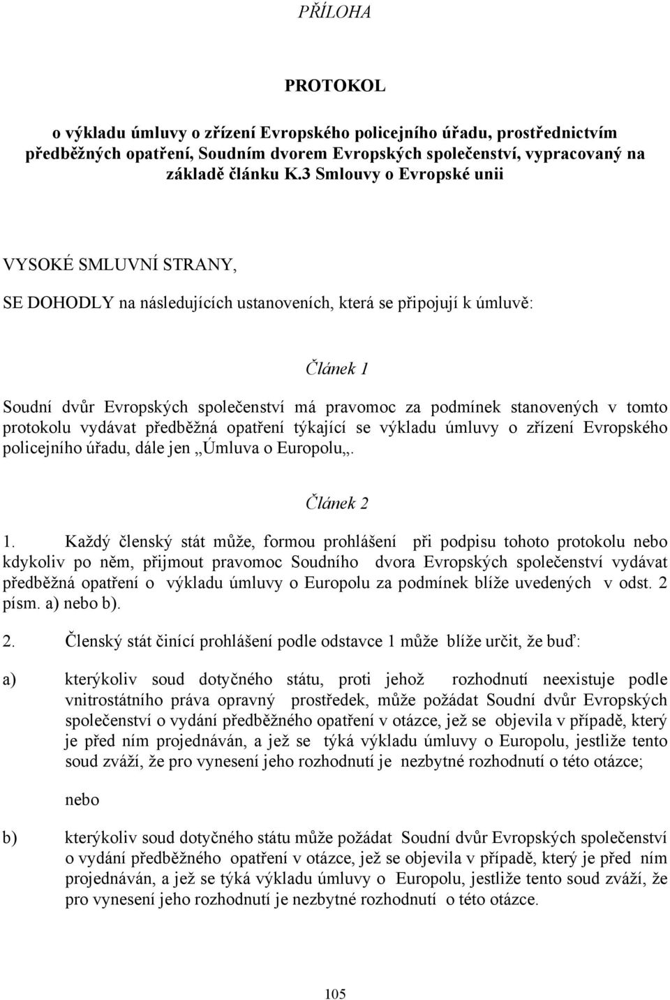 stanovených v tomto protokolu vydávat předběžná opatření týkající se výkladu úmluvy o zřízení Evropského policejního úřadu, dále jen Úmluva o Europolu. Článek 2 1.