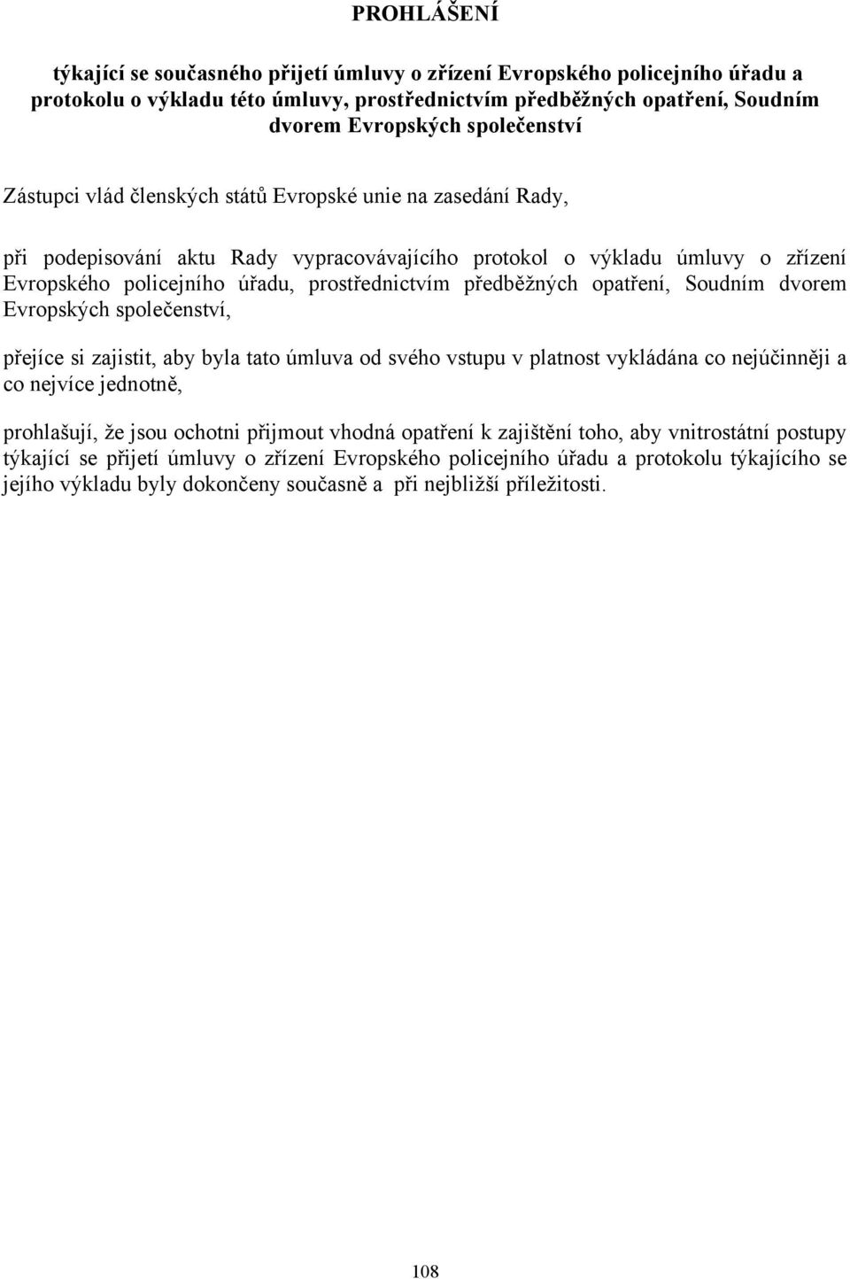 předběžných opatření, Soudním dvorem Evropských společenství, přejíce si zajistit, aby byla tato úmluva od svého vstupu v platnost vykládána co nejúčinněji a co nejvíce jednotně, prohlašují, že jsou