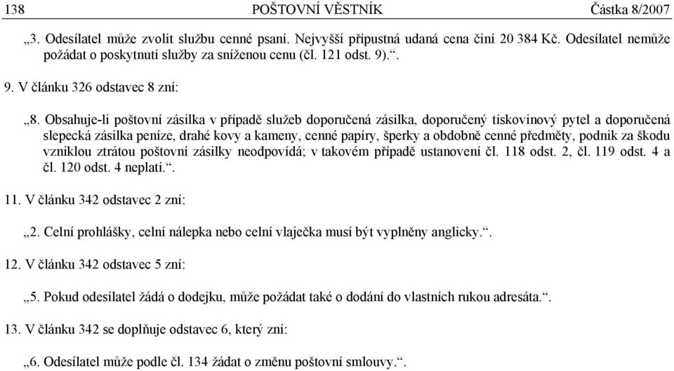 Obsahuje-li poštovní zásilka v případě služeb doporučená zásilka, doporučený tiskovinový pytel a doporučená slepecká zásilka peníze, drahé kovy a kameny, cenné papíry, šperky a obdobně cenné