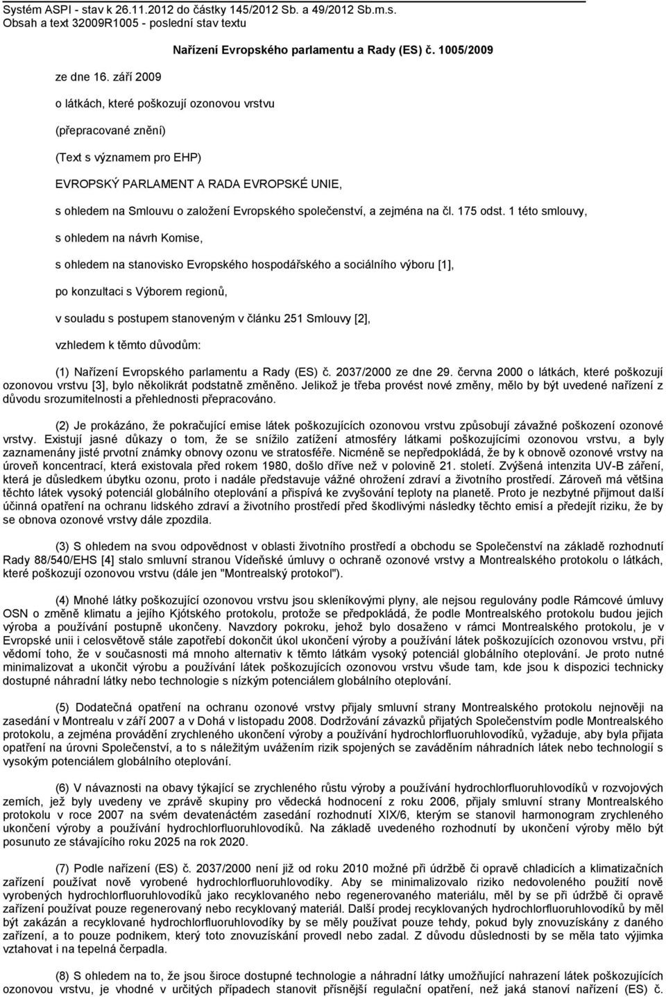 1005/2009 EVROPSKÝ PARLAMENT A RADA EVROPSKÉ UNIE, s ohledem na Smlouvu o založení Evropského společenství, a zejména na čl. 175 odst.