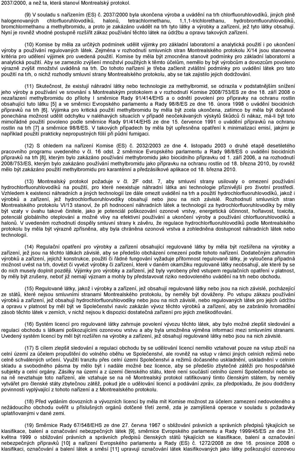 bromchlormethanu a methylbromidu, a proto je zakázáno uvádět na trh tyto látky a výrobky a zařízení, jež tyto látky obsahují.