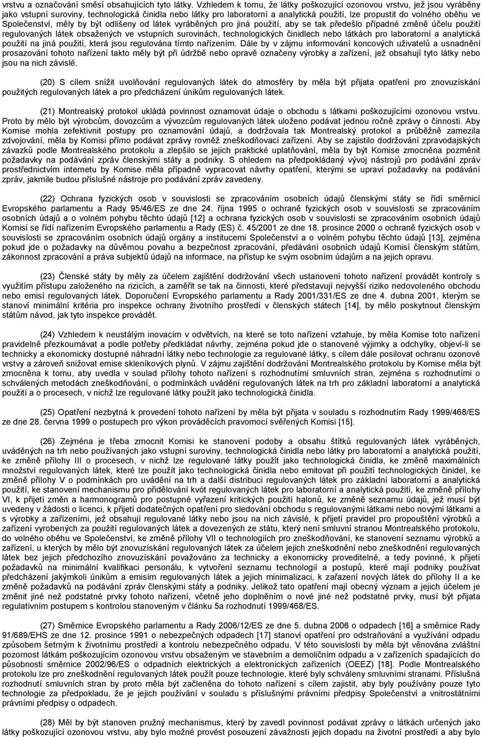 ve Společenství, měly by být odlišeny od látek vyráběných pro jiná použití, aby se tak předešlo případné změně účelu použití regulovaných látek obsažených ve vstupních surovinách, technologických