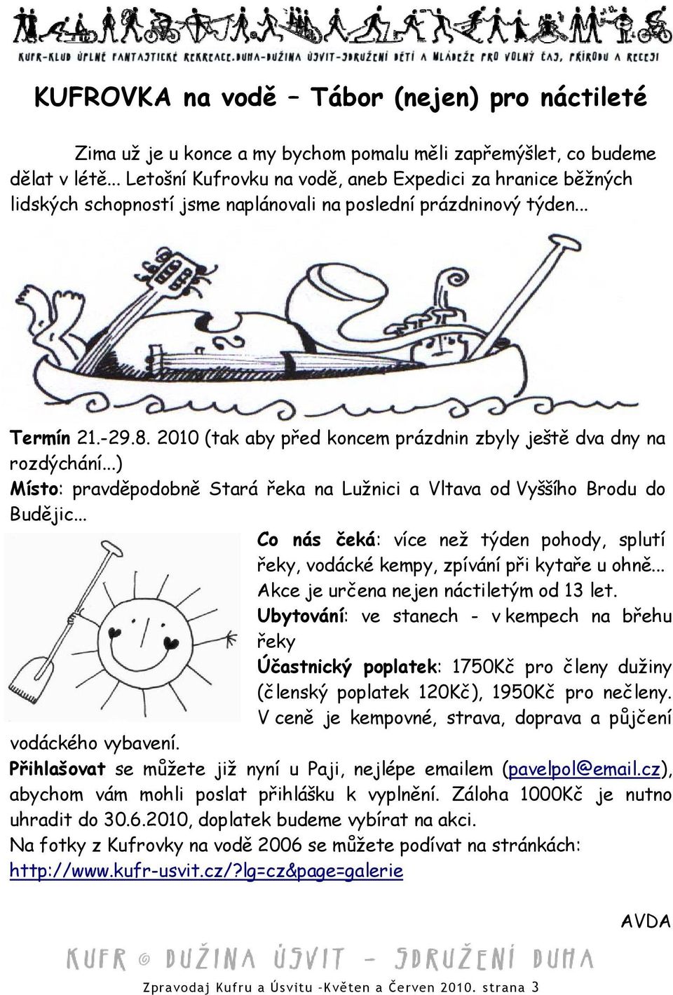 2010 (tak aby před koncem prázdnin zbyly ještě dva dny na rozdýchání...) Místo: pravděpodobně Stará řeka na Lužnici a Vltava od Vyššího Brodu do Budějic.