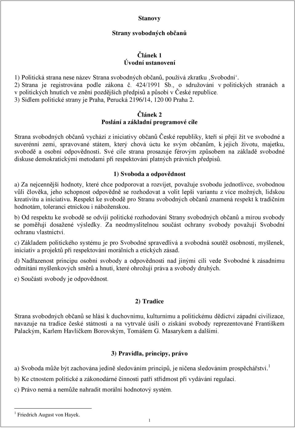 Článek 2 Poslání a základní programové cíle Strana svobodných občanů vychází z iniciativy občanů České republiky, kteří si přejí žít ve svobodné a suverénní zemi, spravované státem, který chová úctu