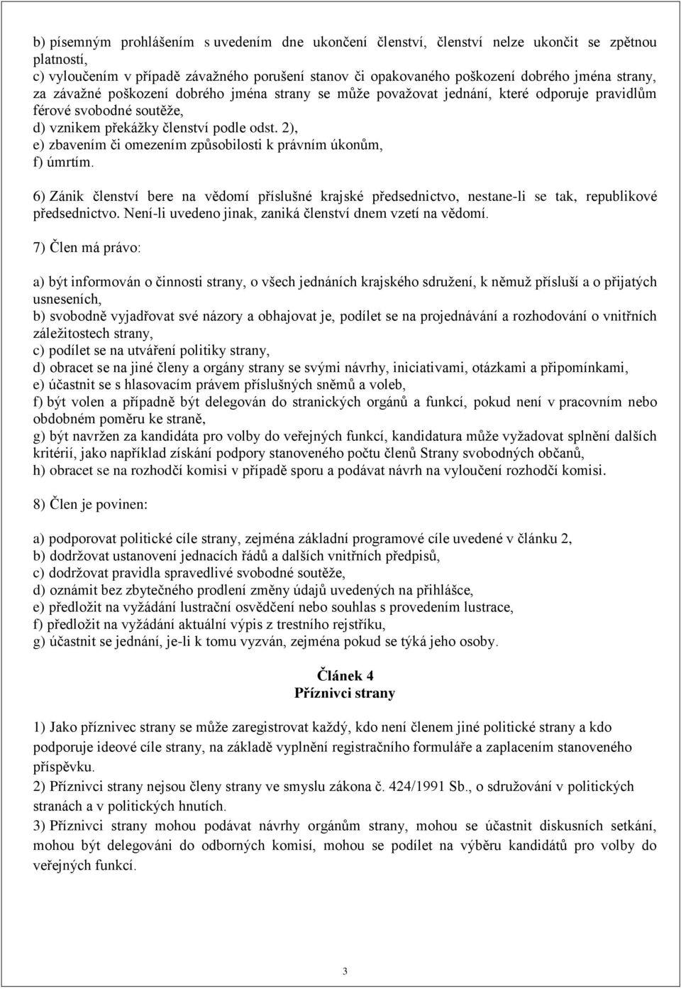 2), e) zbavením či omezením způsobilosti k právním úkonům, f) úmrtím. 6) Zánik členství bere na vědomí příslušné krajské předsednictvo, nestane-li se tak, republikové předsednictvo.