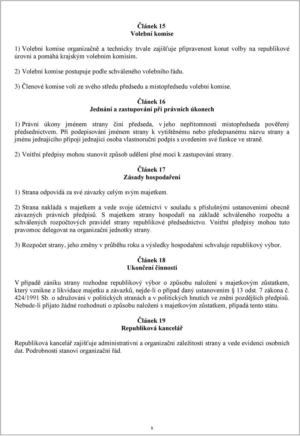 Článek 16 Jednání a zastupování při právních úkonech 1) Právní úkony jménem strany činí předseda, v jeho nepřítomnosti místopředseda pověřený předsednictvem.