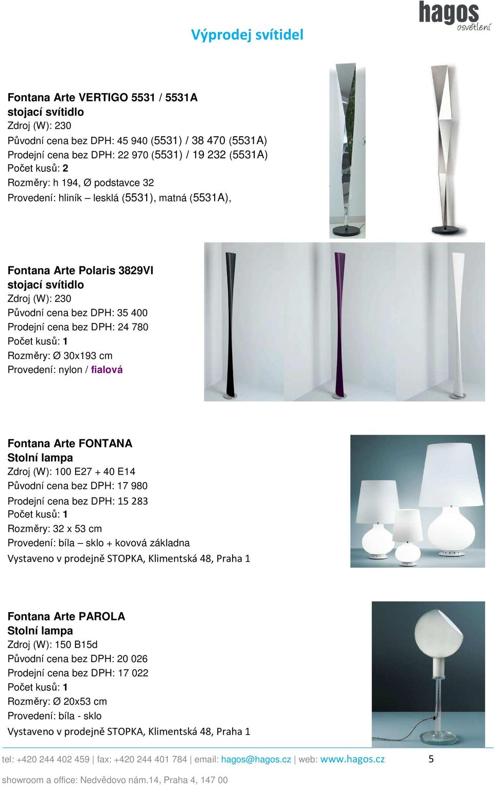cm Provedení: nylon / fialová Fontana Arte FONTANA Stolní lampa Zdroj (W): 100 E27 + 40 E14 Původní cena bez DPH: 17 980 Prodejní cena bez DPH: 15 283 Rozměry: 32 x 53 cm Provedení: bíla sklo +