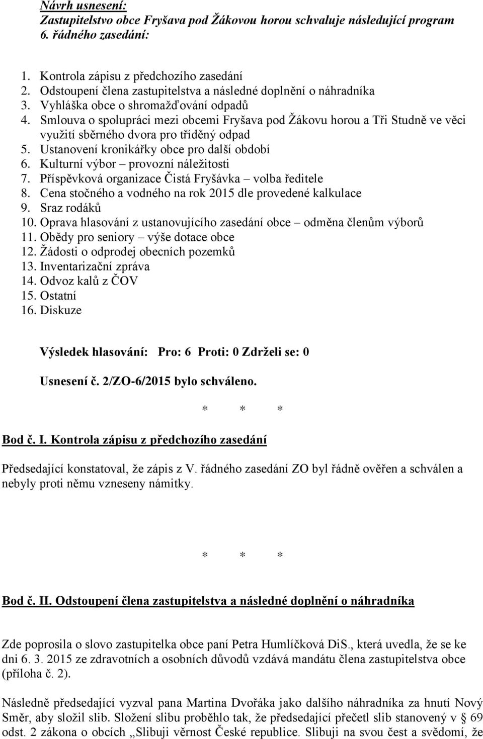 Smlouva o spolupráci mezi obcemi Fryšava pod Žákovu horou a Tři Studně ve věci využití sběrného dvora pro tříděný odpad 5. Ustanovení kronikářky obce pro další období 6.