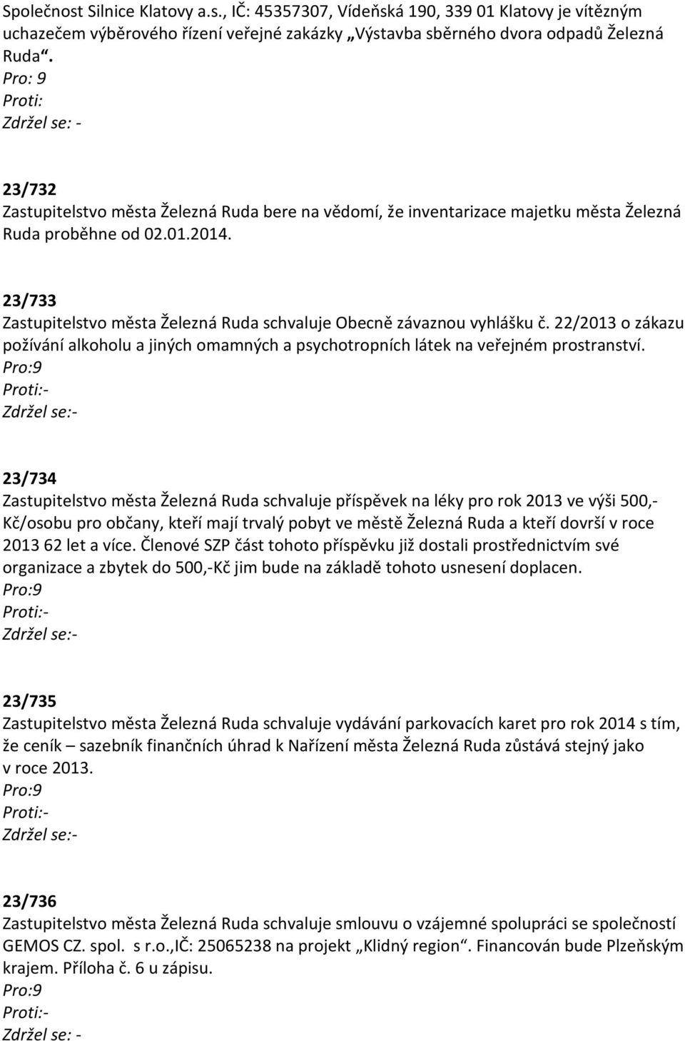 23/733 Zastupitelstvo města Železná Ruda schvaluje Obecně závaznou vyhlášku č. 22/2013 o zákazu požívání alkoholu a jiných omamných a psychotropních látek na veřejném prostranství.