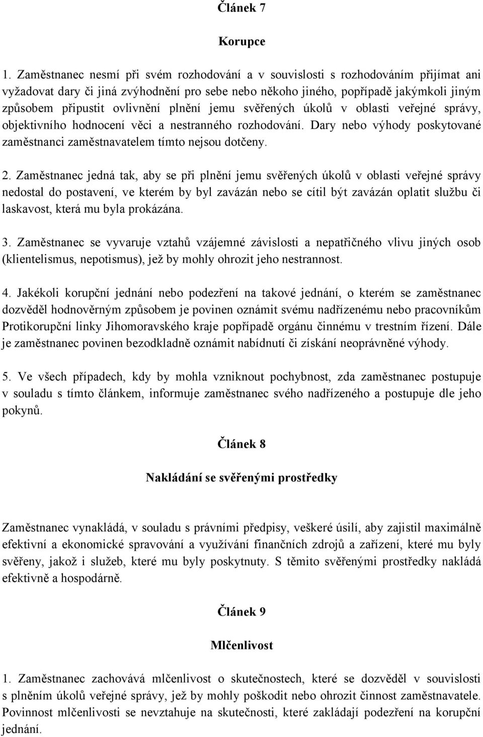 ovlivnění plnění jemu svěřených úkolů v oblasti veřejné správy, objektivního hodnocení věci a nestranného rozhodování. Dary nebo výhody poskytované zaměstnanci zaměstnavatelem tímto nejsou dotčeny. 2.