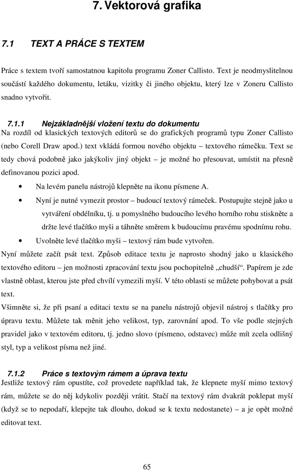 1 Nejzákladnější vložení textu do dokumentu Na rozdíl od klasických textových editorů se do grafických programů typu Zoner Callisto (nebo Corell Draw apod.