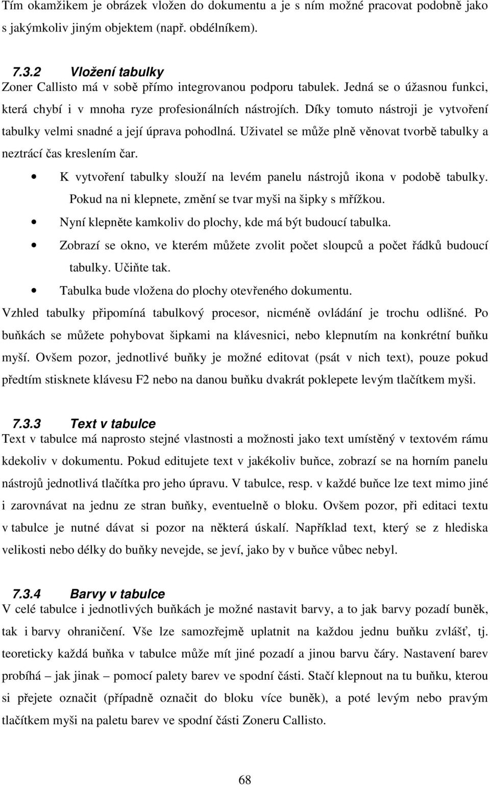 Díky tomuto nástroji je vytvoření tabulky velmi snadné a její úprava pohodlná. Uživatel se může plně věnovat tvorbě tabulky a neztrácí čas kreslením čar.