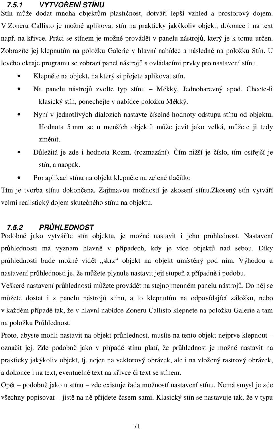 Zobrazíte jej klepnutím na položku Galerie v hlavní nabídce a následně na položku Stín. U levého okraje programu se zobrazí panel nástrojů s ovládacími prvky pro nastavení stínu.