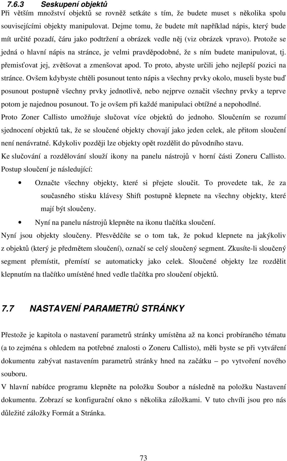 Protože se jedná o hlavní nápis na stránce, je velmi pravděpodobné, že s ním budete manipulovat, tj. přemisťovat jej, zvětšovat a zmenšovat apod.