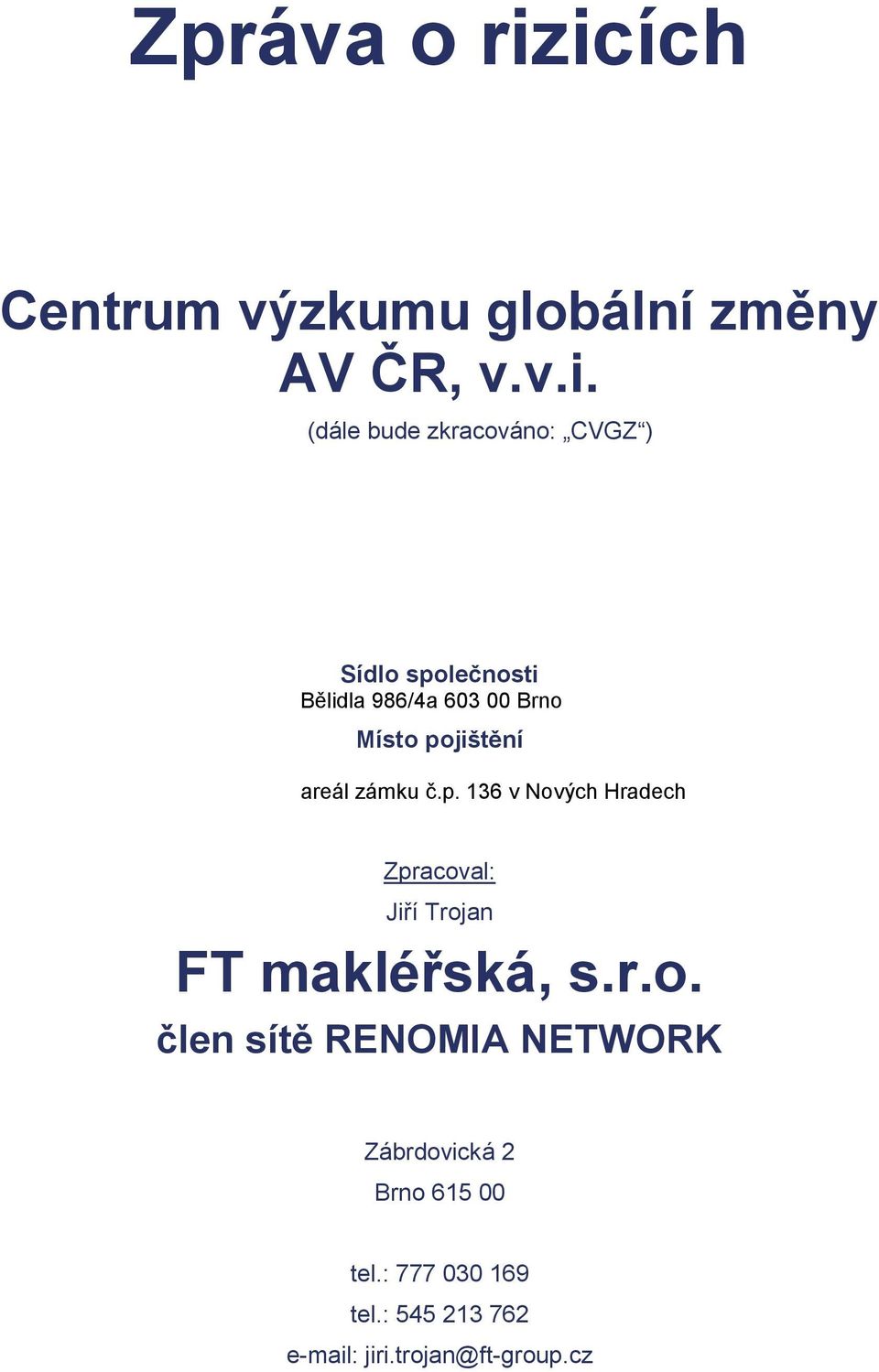 společnosti Bělidla 986/4a 603 00 Brno Místo pojištění areál zámku č.p. 136 v Nových Hradech Zpracoval: Jiří Trojan FT makléřská, s.