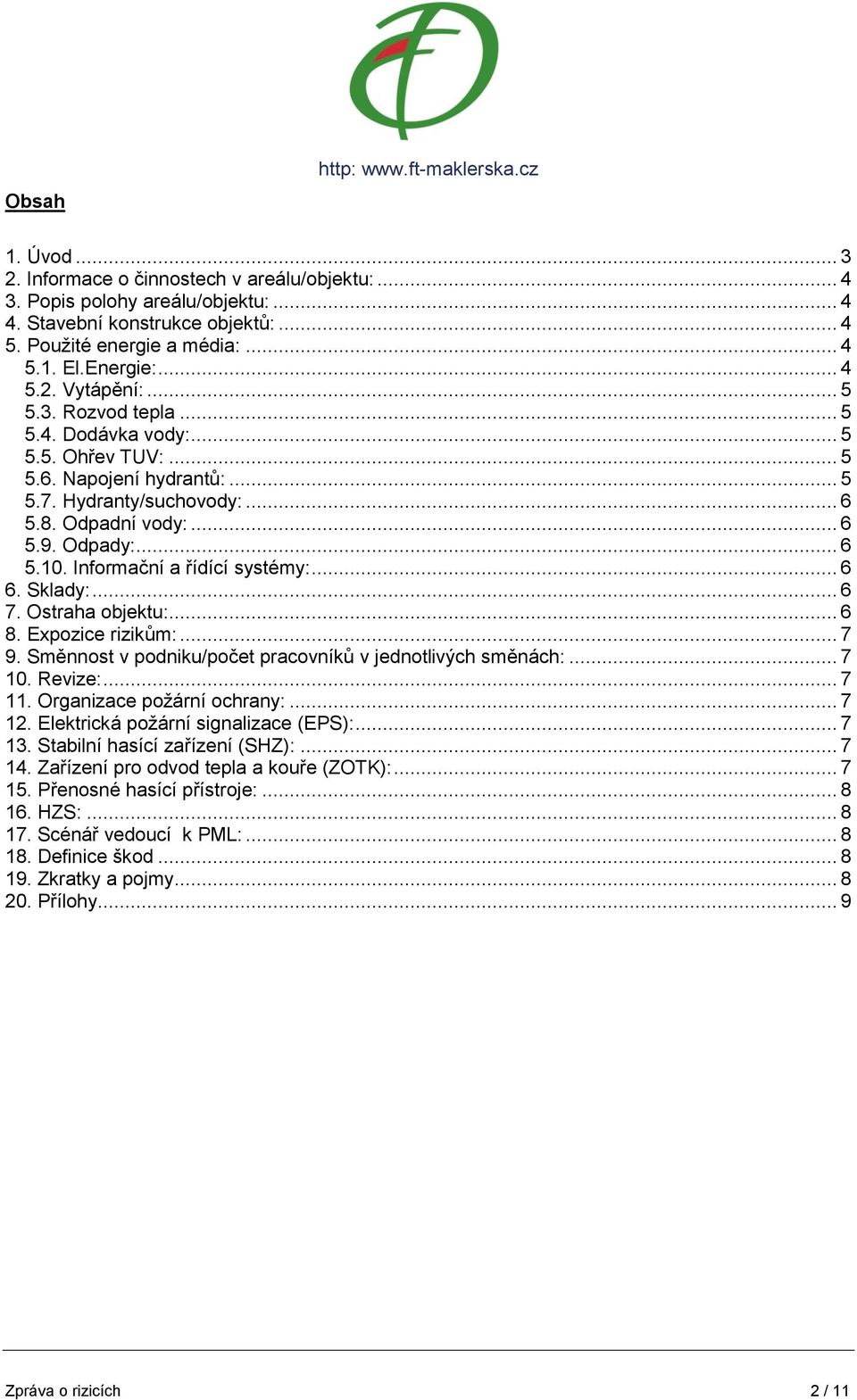 Odpady:... 6 5.10. Informační a řídící systémy:... 6 6. Sklady:... 6 7. Ostraha objektu:... 6 8. Expozice rizikům:... 7 9. Směnnost v podniku/počet pracovníků v jednotlivých směnách:... 7 10. Revize:.