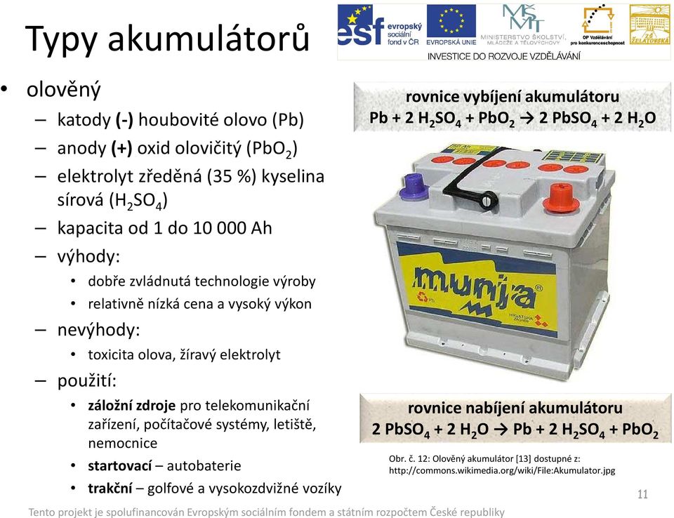 zařízení, počítačové systémy, letiště, nemocnice startovací autobaterie trakční golfové a vysokozdvižné vozíky Obr. č. 12: Olověný akumulátor [13] dostupné z: http://commons.