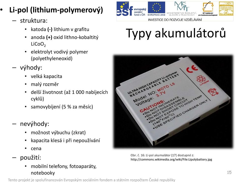 měsíc) Typy akumulátorů nevýhody: možnost výbuchu (zkrat) kapacita klesá i při nepoužívání cena použití: mobilní telefony,