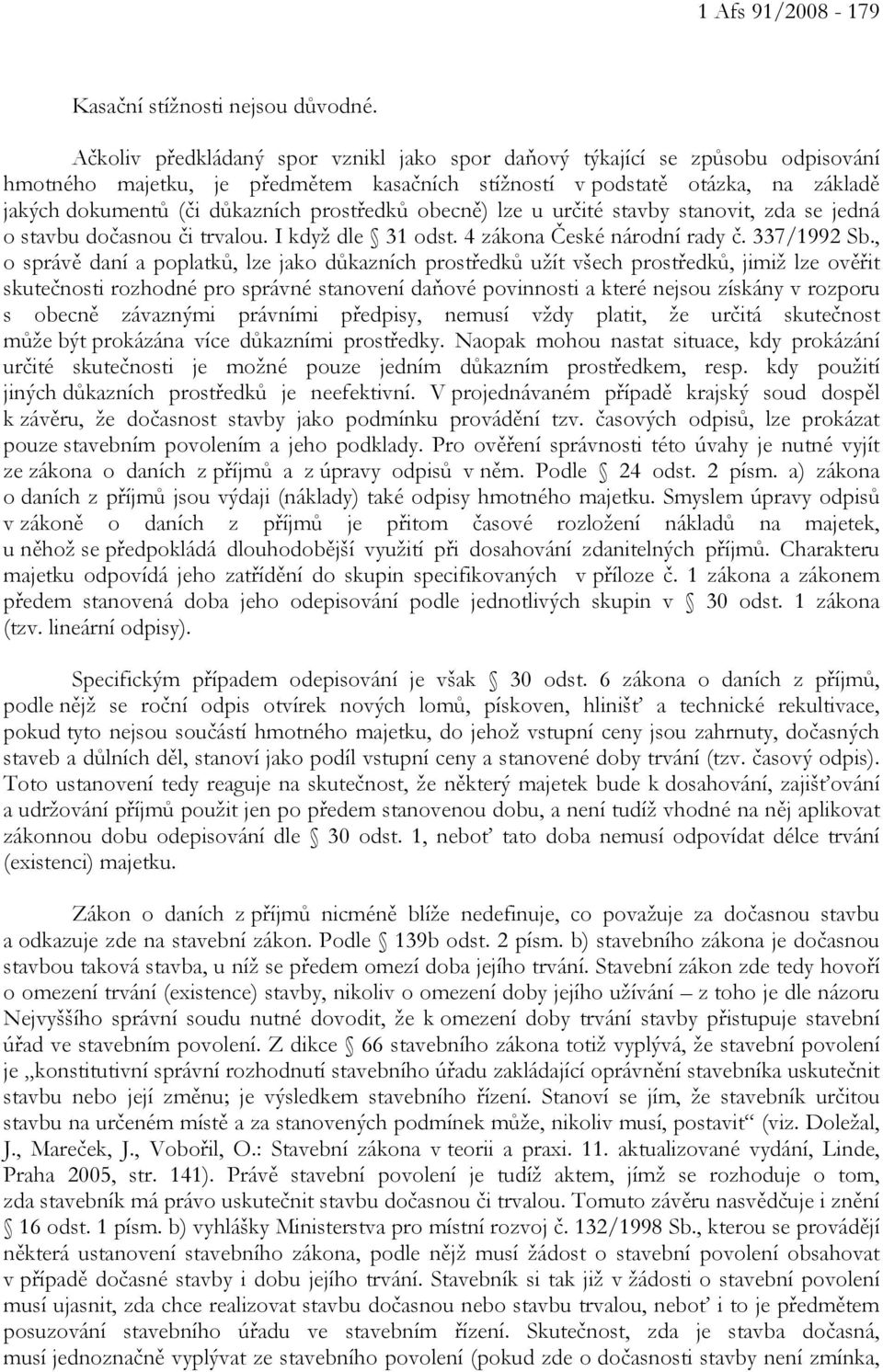 prostředků obecně) lze u určité stavby stanovit, zda se jedná o stavbu dočasnou či trvalou. I když dle 31 odst. 4 zákona České národní rady č. 337/1992 Sb.