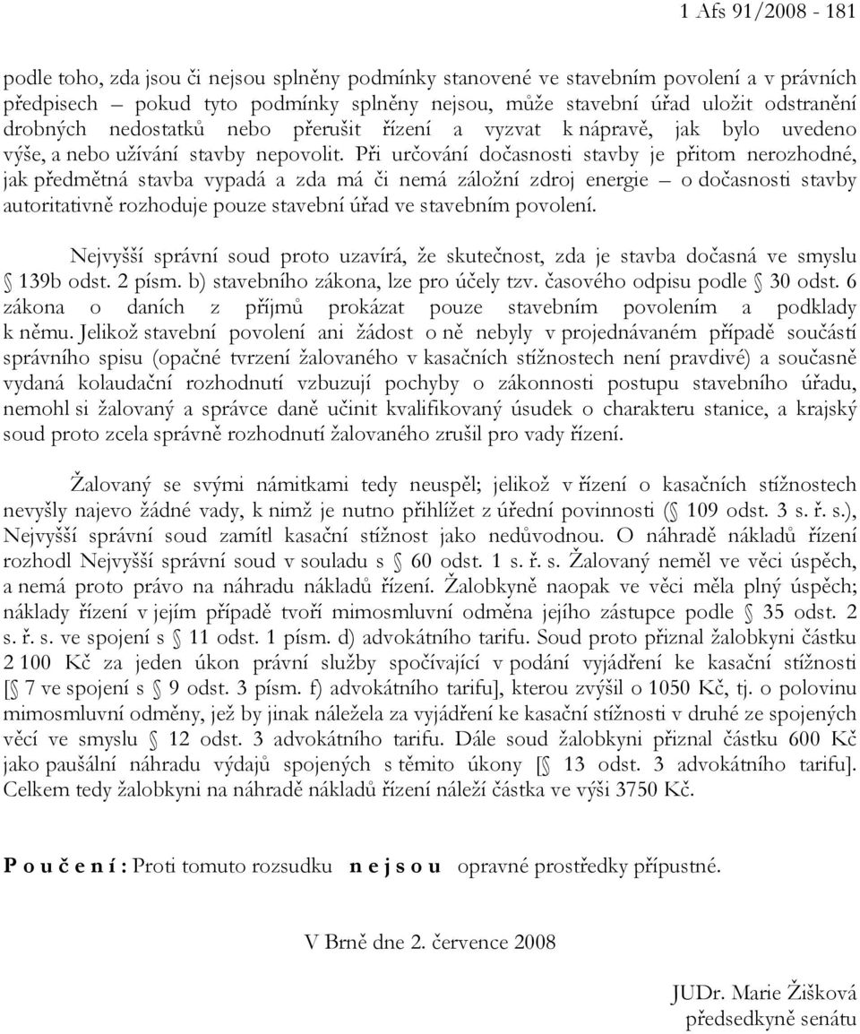 Při určování dočasnosti stavby je přitom nerozhodné, jak předmětná stavba vypadá a zda má či nemá záložní zdroj energie o dočasnosti stavby autoritativně rozhoduje pouze stavební úřad ve stavebním