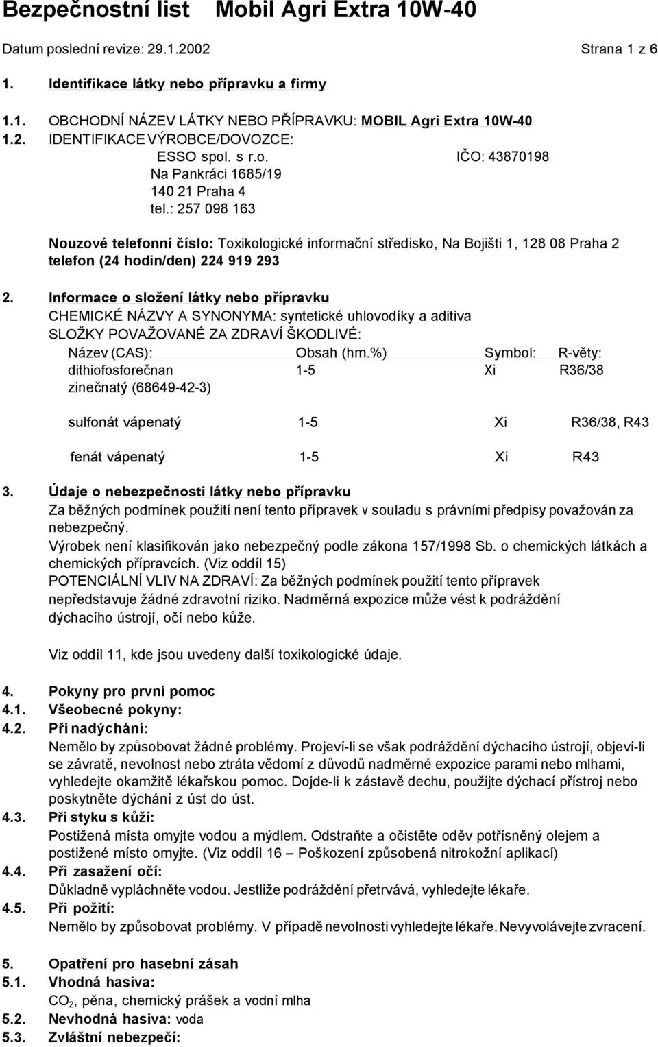 : 257 098 163 Nouzové telefonní číslo: Toxikologické informační středisko, Na Bojišti 1, 128 08 Praha 2 telefon (24 hodin/den) 224 919 293 2.