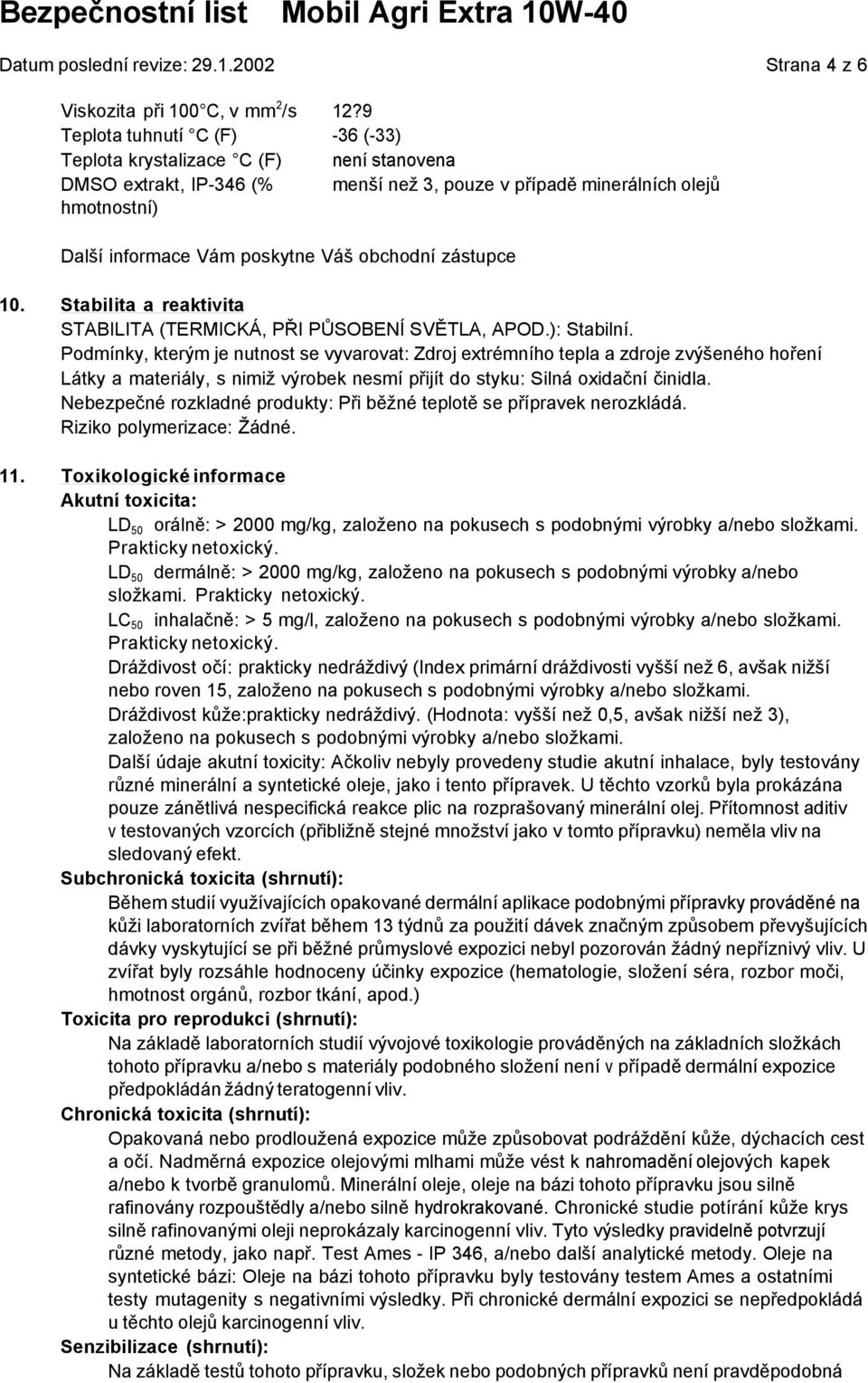 obchodní zástupce 10. Stabilita a reaktivita STABILITA (TERMICKÁ, PŘI PŮSOBENÍ SVĚTLA, APOD.): Stabilní.