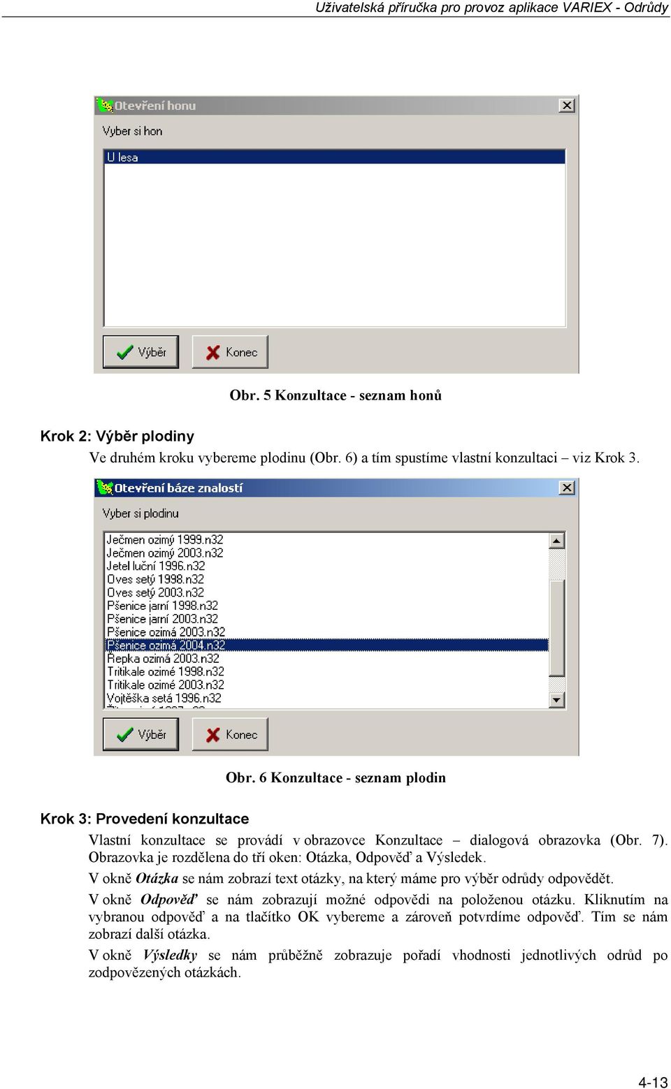 Obrazovka je rozdělena do tří oken: Otázka, Odpověď a Výsledek. V okně Otázka se nám zobrazí text otázky, na který máme pro výběr odrůdy odpovědět.