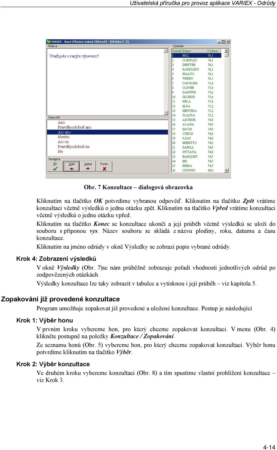 Název souboru se skládá z názvu plodiny, roku, datumu a času konzultace. Kliknutím na jméno odrůdy v okně Výsledky se zobrazí popis vybrané odrůdy. Krok 4: Zobrazení výsledků V okně Výsledky (Obr.