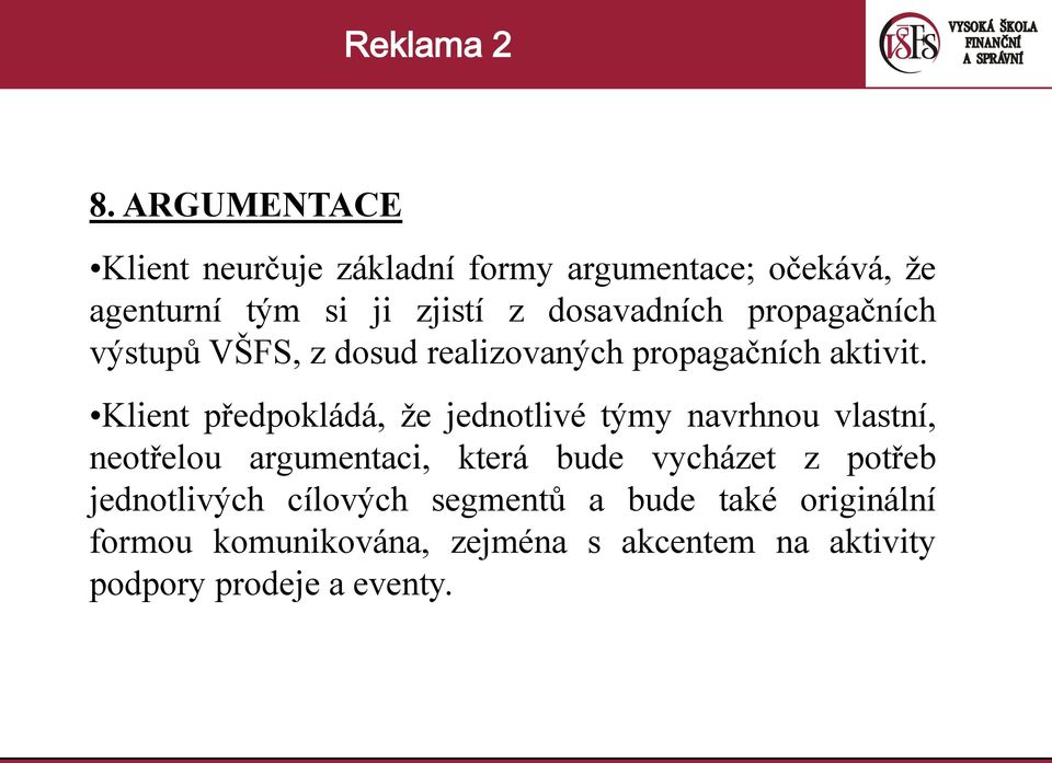 Klient předpokládá, že jednotlivé týmy navrhnou vlastní, neotřelou argumentaci, která bude vycházet z