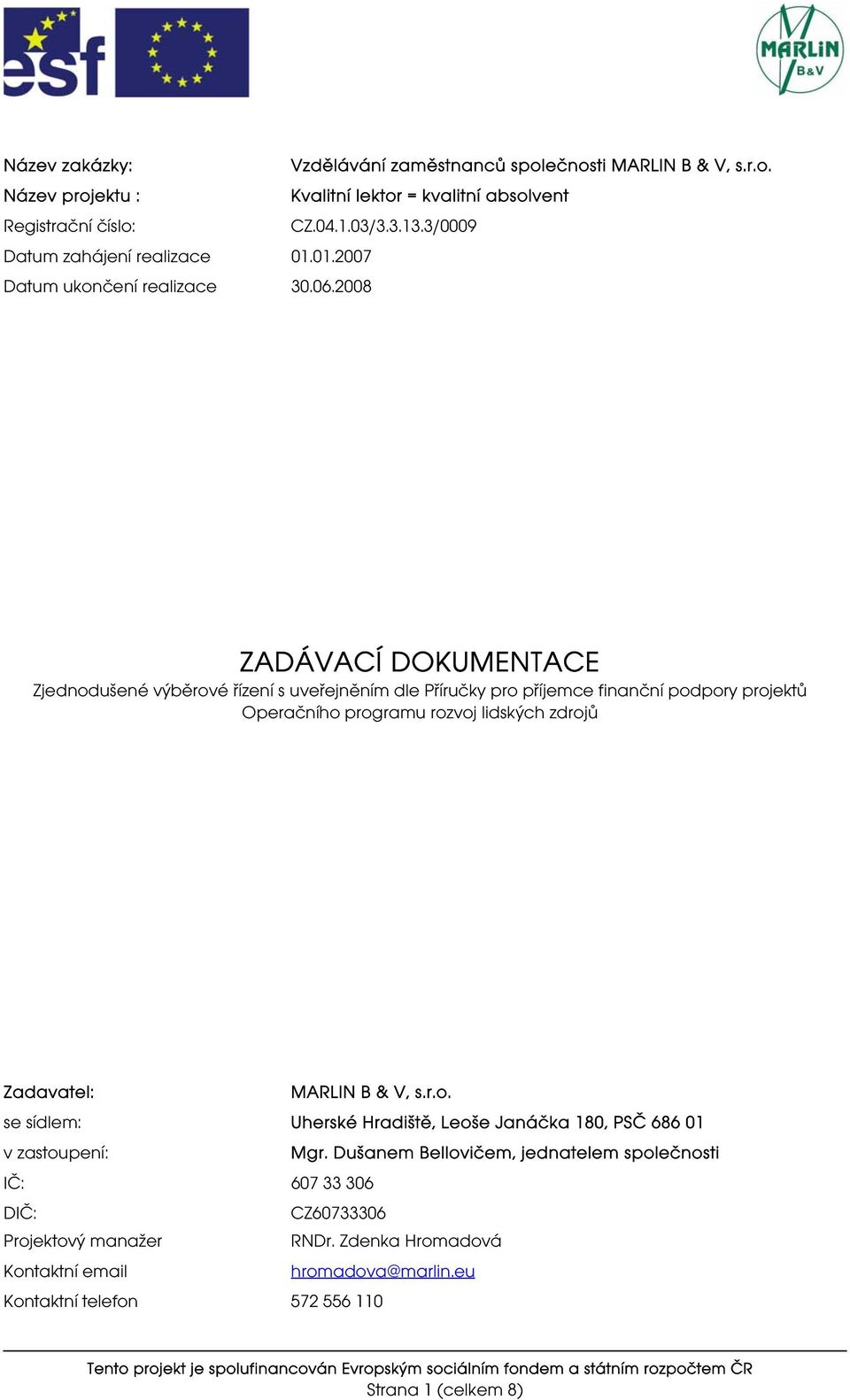 2008 ZADÁVACÍ DOKUMENTACE Zjednodušené výběrové řízení s uveřejněním dle Příručky pro příjemce finanční podpory projektů Operačního programu rozvoj lidských zdrojů Zadavatel: