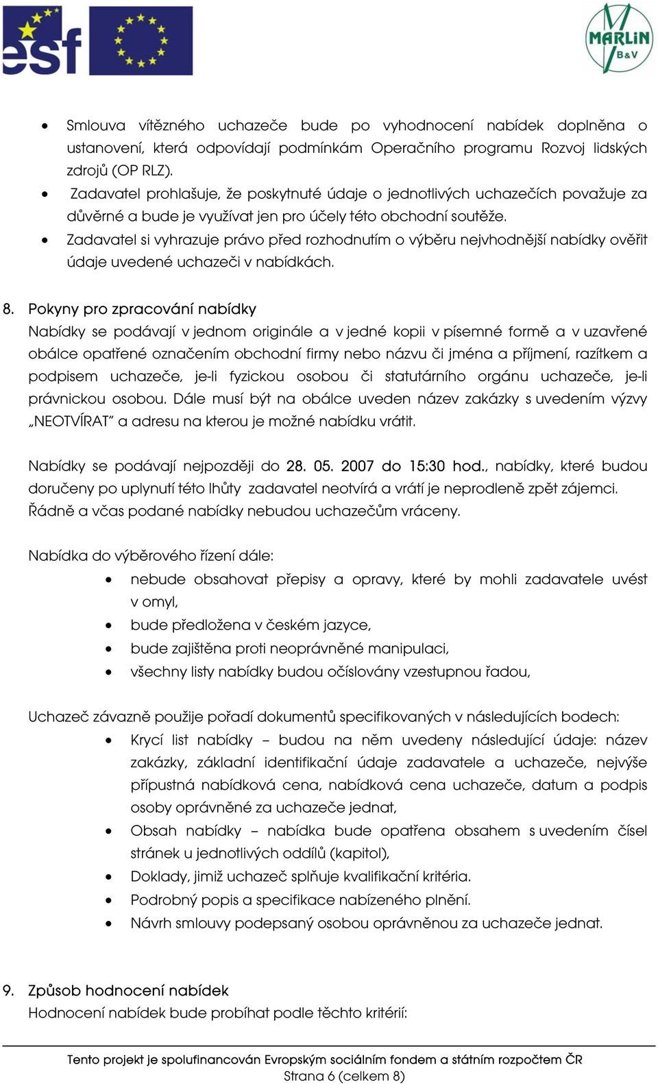 Zadavatel si vyhrazuje právo před rozhodnutím o výběru nejvhodnější nabídky ověřit údaje uvedené uchazeči v nabídkách. 8.