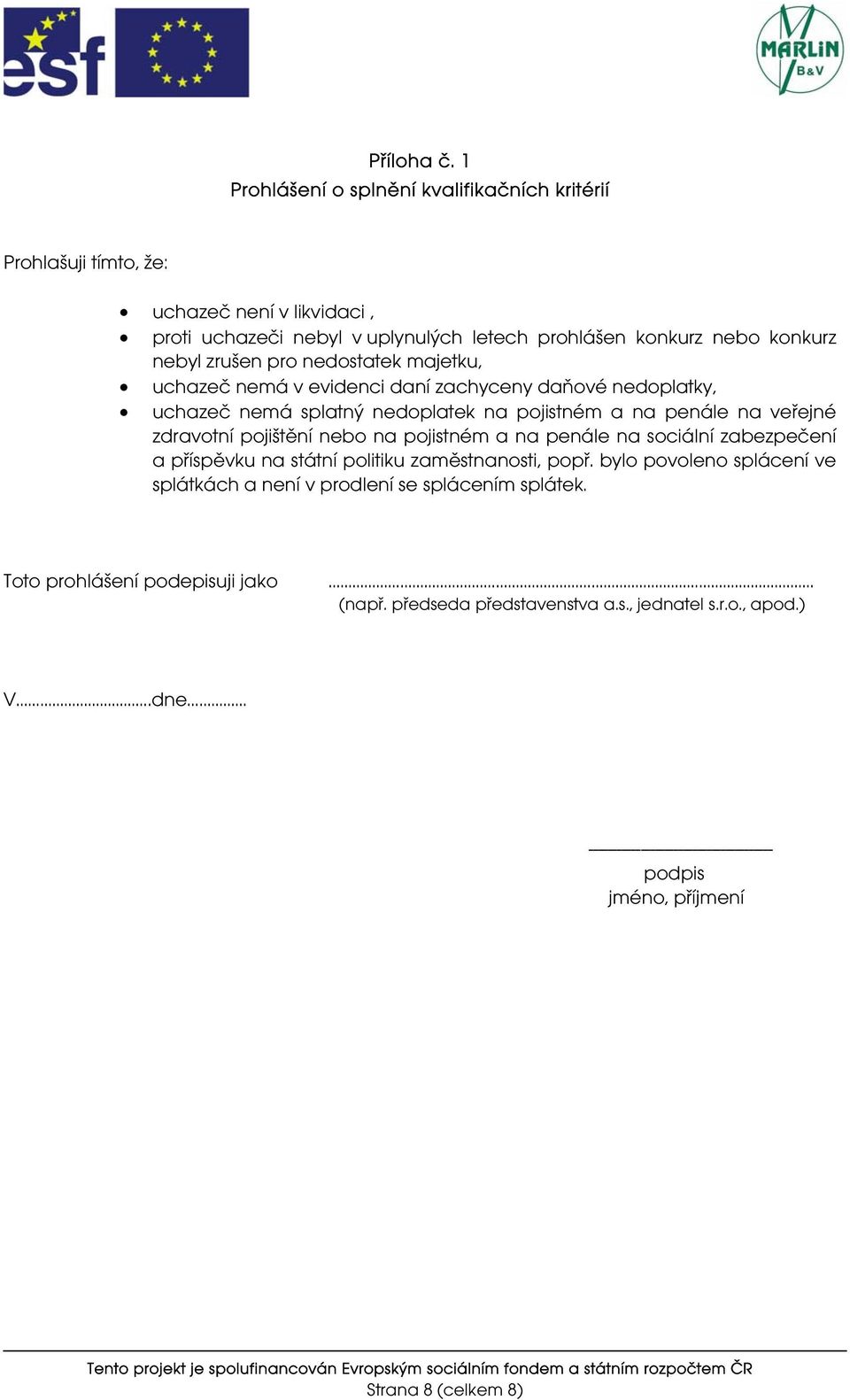 pro nedostatek majetku, uchazeč nemá v evidenci daní zachyceny daňové nedoplatky, uchazeč nemá splatný nedoplatek na pojistném a na penále na veřejné zdravotní pojištění nebo na