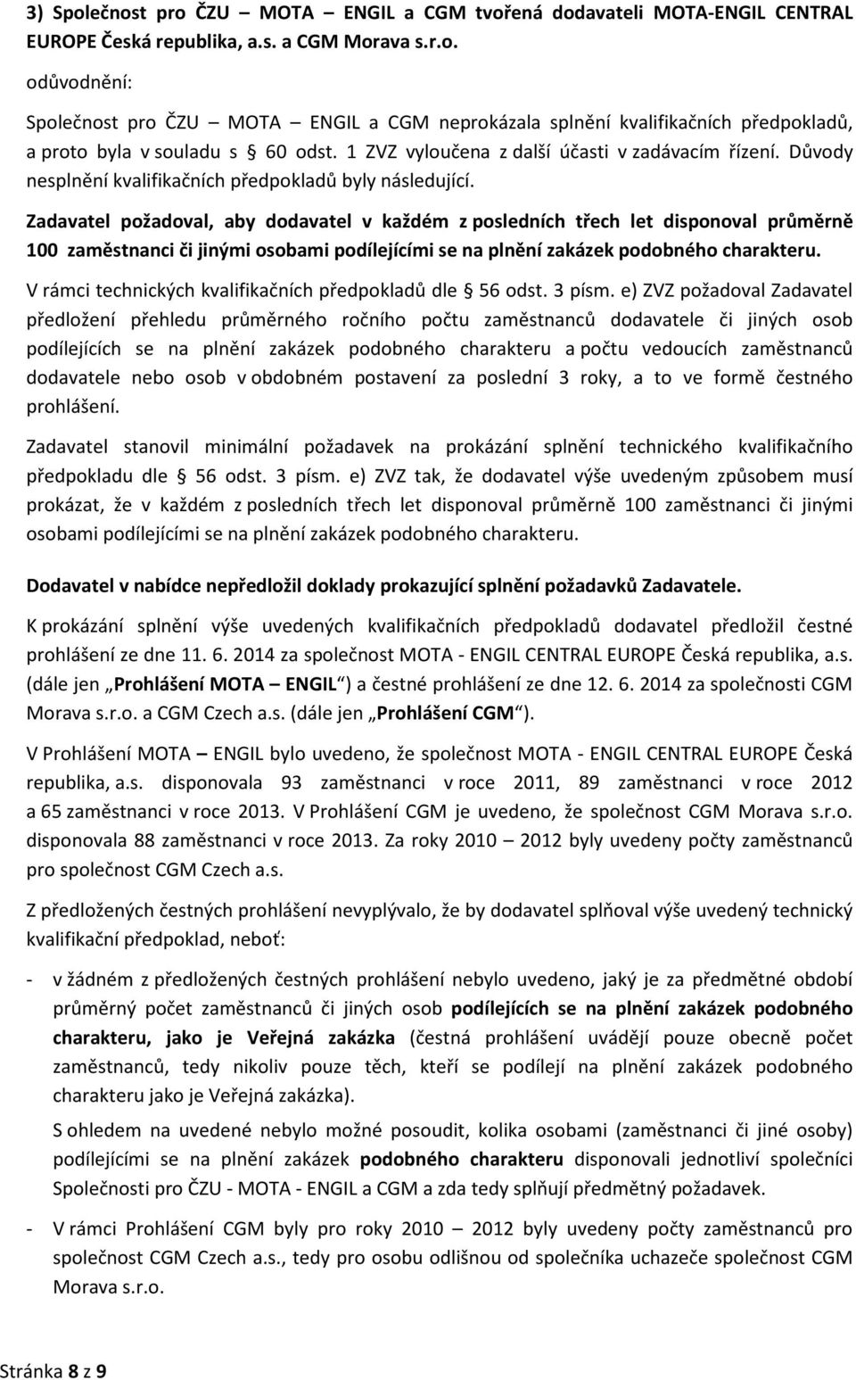 Zadavatel požadoval, aby dodavatel v každém z posledních třech let disponoval průměrně 100 zaměstnanci či jinými osobami podílejícími se na plnění zakázek podobného charakteru.