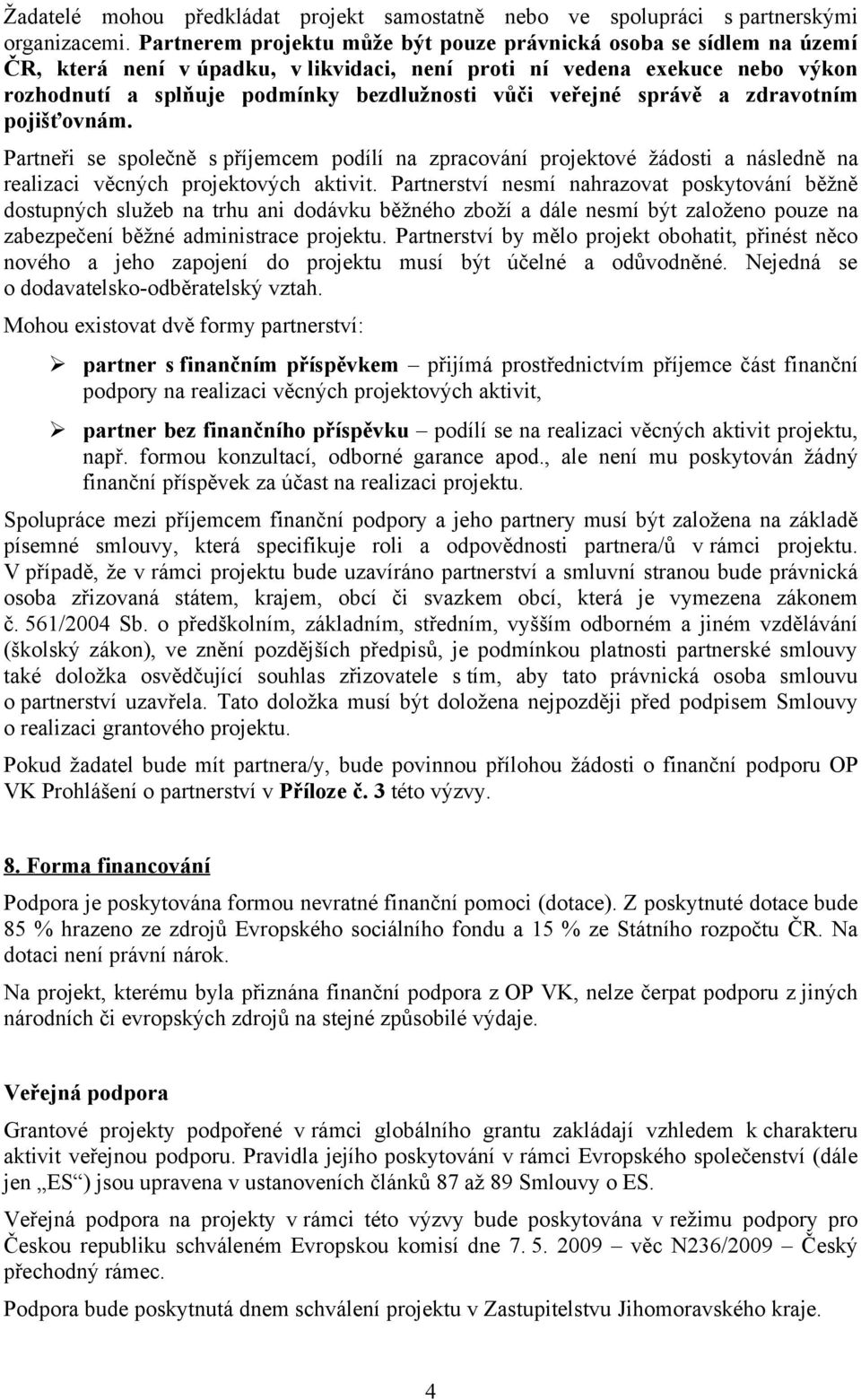 veřejné správě a zdravotním pojišťovnám. Partneři se společně s příjemcem podílí na zpracování projektové žádosti a následně na realizaci věcných projektových aktivit.