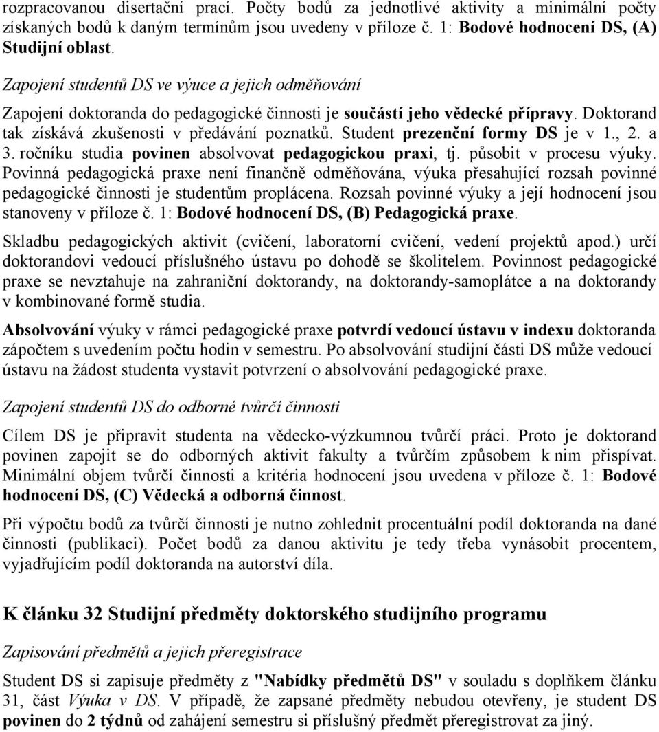 Student prezenční formy DS je v 1., 2. a 3. ročníku studia povinen absolvovat pedagogickou praxi, tj. působit v procesu výuky.