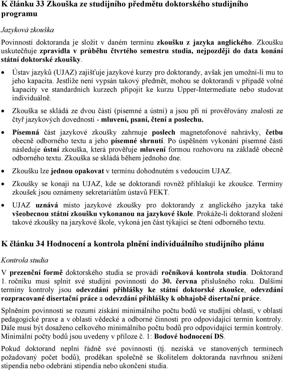 Ústav jazyků (UJAZ) zajišťuje jazykové kurzy pro doktorandy, avšak jen umožní-li mu to jeho kapacita.