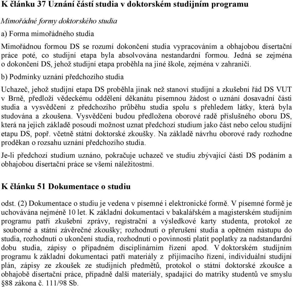 b) Podmínky uznání předchozího studia Uchazeč, jehož studijní etapa DS proběhla jinak než stanoví studijní a zkušební řád DS VUT v Brně, předloží vědeckému oddělení děkanátu písemnou žádost o uznání