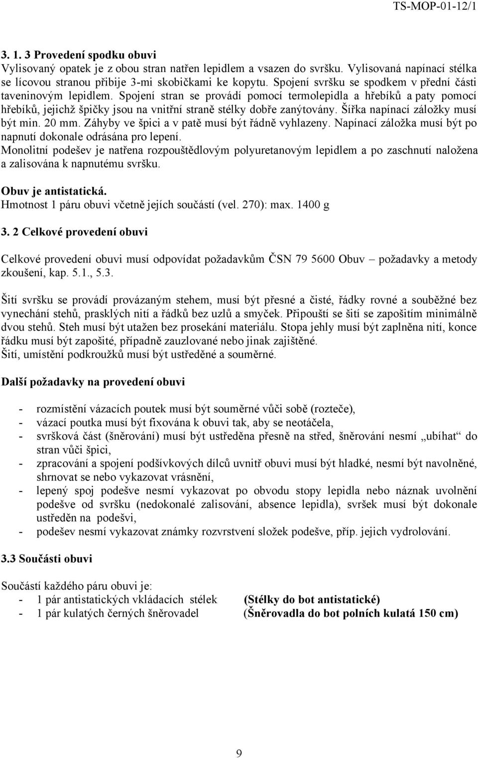 Spojení stran se provádí pomocí termolepidla a hřebíků a paty pomocí hřebíků, jejichž špičky jsou na vnitřní straně stélky dobře zanýtovány. Šířka napínací záložky musí být min. 20 mm.