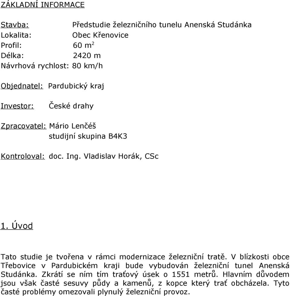 Úvod Tato studie je tvořena v rámci modernizace železniční tratě. V blízkosti obce Třebovice v Pardubickém kraji bude vybudován železniční tunel Anenská Studánka.