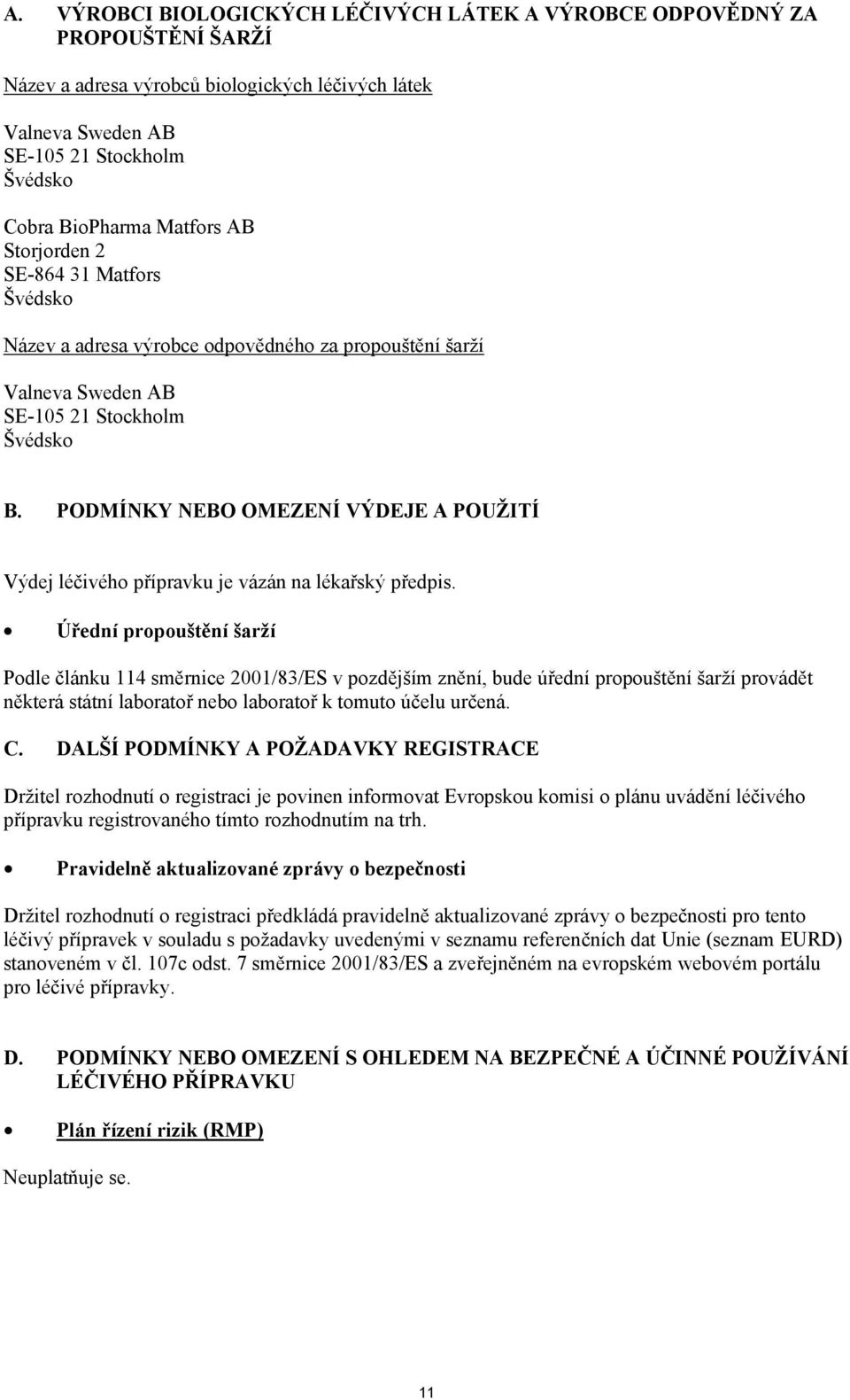 PODMÍNKY NEBO OMEZENÍ VÝDEJE A POUŽITÍ Výdej léčivého přípravku je vázán na lékařský předpis.